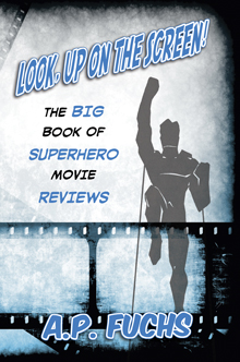 Look, Up on the Screen! The Big Book of Superhero Movie Reviews by A.P. Fuchs