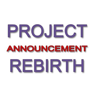 Project Rebirth Announcement