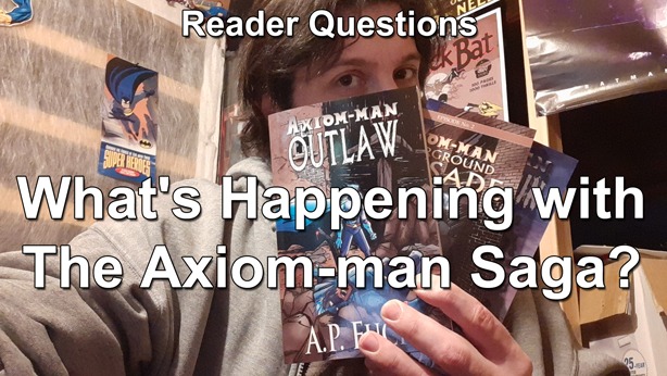 Reader Questions: What's Happening with The Axiom-man Saga?