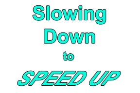 Slowing Down to Speed Up 2