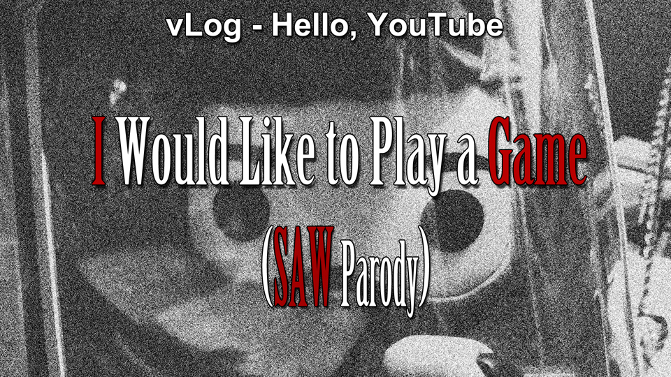 vLog - Hello YouTube I Would Like to Play a Game SAW Parody thumbnail