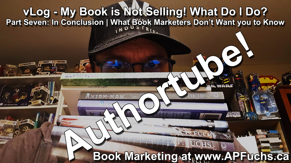 vLog Authortube My Book is Not Selling What do I do Part Seven - In Conclusion What Book Marketers Don't Want You to Know thumbnail