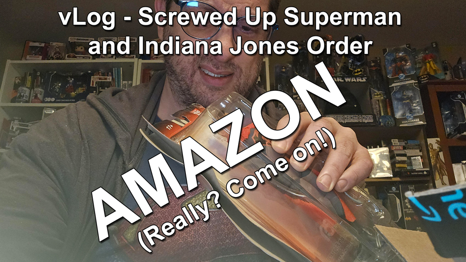 Amazon Scewed Up my Superman and Indiana Jones Order Big Time